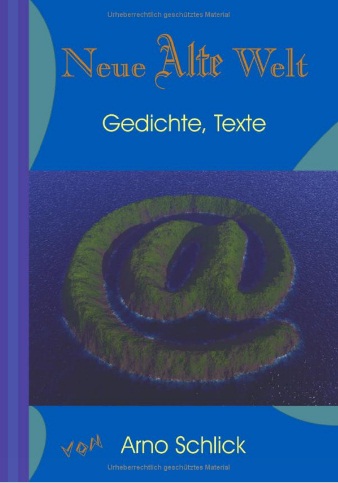 Neue Alte Welt - Gedichte, Texte von Arno Schlick